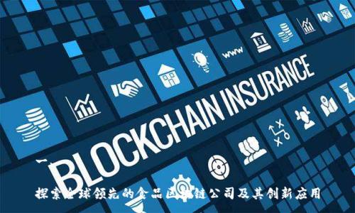 一、
探索全球领先的食品区块链公司及其创新应用
