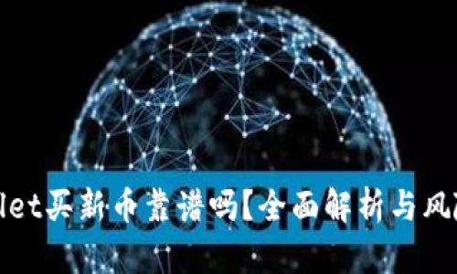 tpWallet买新币靠谱吗?全面解析与风险评估