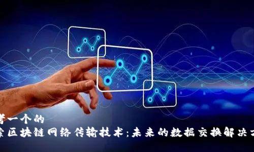 思考一个的
探索区块链网络传输技术:未来的数据交换解决方案