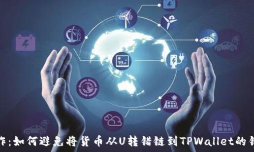 正确操作:如何避免将货币从U转错链到TPWallet的错误步骤