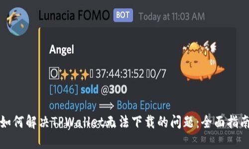如何解决TPWallet无法下载的问题：全面指南