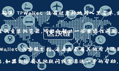 如果你无法访问 TPWallet，可能是由于多种原因导致的。以下是一些常见的解决方案和排查步骤，可以帮助你解决这个问题：

### 检查网络连接
首先，请检查你的网络连接是否正常。无论是使用 Wi-Fi 还是移动数据，确保网络信号稳定。你可以尝试访问其他网站，看看是否能正常加载。

### 清除浏览器缓存和cookies
浏览器缓存和 cookies 有时会导致网站无法正常访问。你可以尝试清除浏览器的缓存和 cookies，然后重新打开 TPWallet 的链接。

### 尝试不同的浏览器
有时候，特定的浏览器可能与某些网站不兼容。你可以尝试使用不同的浏览器，比如 Chrome、Firefox 或 Safari，看看能否访问 TPWallet。

### 使用 VPN
有可能 TPWallet 在某些地区受到限制，使用 VPN 可能有助于访问该网站。选择一个可靠的 VPN 服务，并尝试连接到其他国家的服务器。

### 检查防火墙和安全设置
你的防火墙或安全软件可能会阻止某些网站的访问。确保 TPWallet 没有被意外地列入黑名单，或者暂时禁用防火墙/安全软件来测试访问。

### 更新或重装浏览器
确保你的浏览器是最新版本。如果不是，进行更新或尝试重装浏览器，可能会解决一些兼容性问题。

### 联系 TPWallet 支持
如果以上方法都无法解决问题，你可以尝试联系 TPWallet 的客服支持，看看是否有其他用户遇到相同问题，或者他们是否可以为你提供额外的帮助。

通过以上步骤，通常可以解决访问 TPWallet 的问题。如果你还有其他疑问或需要进一步的帮助，请告诉我！