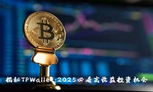 揭秘TPWallet:2025必看高收益投资机会