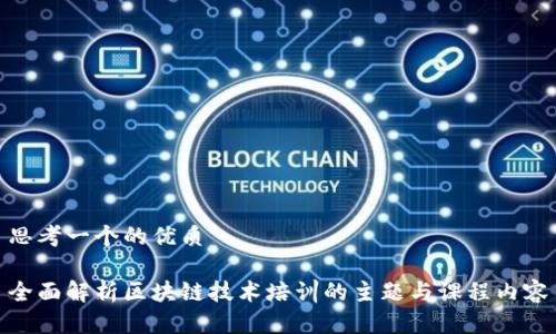 思考一个的优质
全面解析区块链技术培训的主题与课程内容