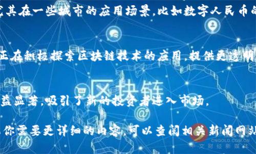 截至2023年10月，我无法提供最新的实时新闻。但是我可以为你总结一些最近在区块链领域可能会引起关注的新闻主题和趋势，请参考以下内容：

1. **政策动态**：
   - 近年来，中国政府对区块链技术的监管措施不断更新。在某些情况下，地方政府会推出支持区块链技术发展的政策，以促进本地经济和技术创新。

2. **金融数字化**：
   - 央行数字货币（CBDC）在国内的试点和推广，尤其在一些城市的应用场景，比如数字人民币的试点试用。

3. **企业应用**：
   - 不同领域的企业，特别是金融、供应链和物流，正在积极探索区块链技术的应用，提供更透明和高效的服务。

4. **投资与市场**：
   - 由于区块链技术的发展，相关的投资趋势也日益显著，吸引了新的投资者进入市场。

以上主题反映了区块链技术在国内的发展动态。如果你需要更详细的内容，可以查阅相关新闻网站或区块链专业论坛，了解最新的报道和分析。