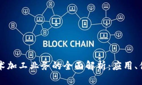 区块链技术加工业务的全面解析：应用、优势与挑战