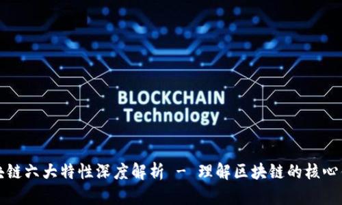 区块链六大特性深度解析 - 理解区块链的核心优势