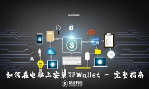 如何在电脑上安装TPWallet - 完整指南