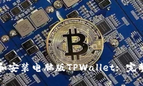 如何下载和安装电脑版TPWallet: 完整流程指南
