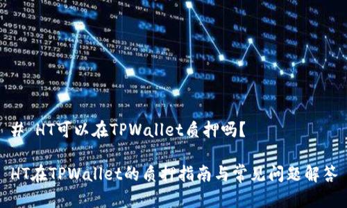 # HT可以在TPWallet质押吗？

HT在TPWallet的质押指南与常见问题解答