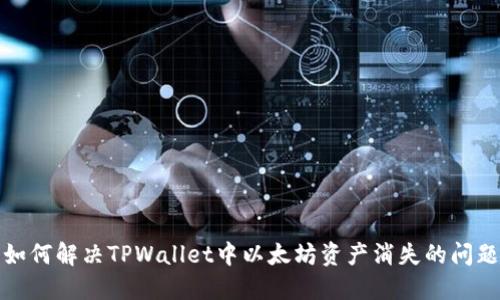 如何解决TPWallet中以太坊资产消失的问题