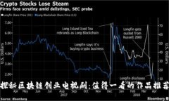 探秘区块链创业电视剧：值得一看的作品推荐